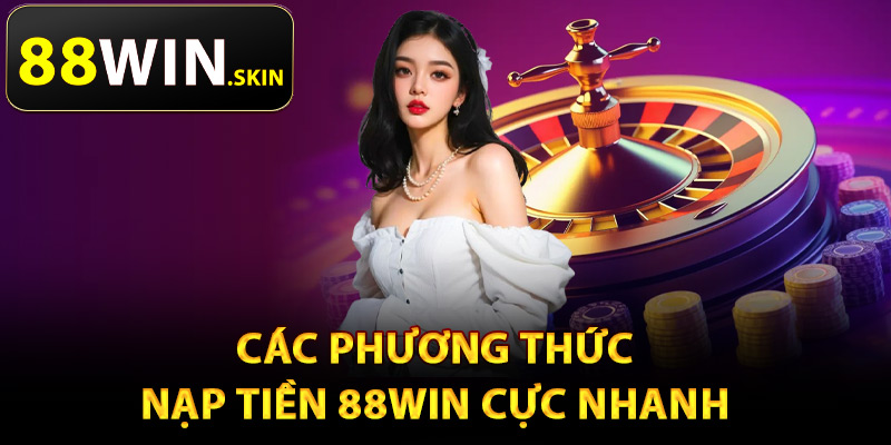 Nạp Tiền 88Win – Nhiều Phương Thức Thanh Toán Tiện Lợi 1 Các phương thức nạp tiền 88Win cực nhanh