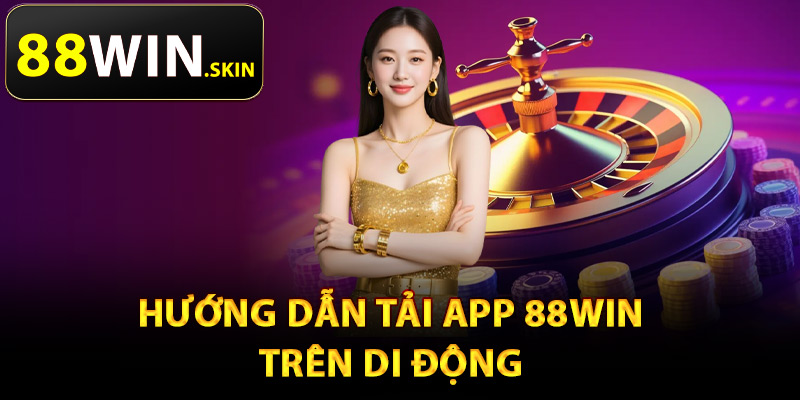 Tải App 88Win – Cá Cược Thuận Tiện Trên Mọi Thiết Bị 1 Hướng dẫn tải app 88Win trên di động